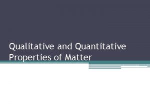 Qualitative and Quantitative Properties of Matter Qualitative VS