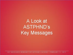 A Look at ASTPHNDs Key Messages KEY MESSAGES