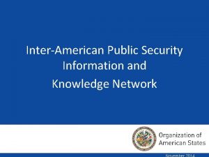 InterAmerican Public Security Information and Knowledge Network InterAmerican