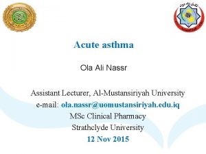 Acute asthma Ola Ali Nassr Assistant Lecturer AlMustansiriyah