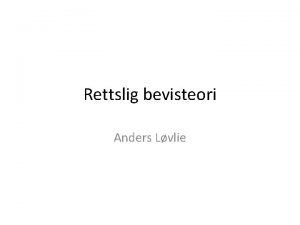 Rettslig bevisteori Anders Lvlie Formlet med rettslig bevisteori