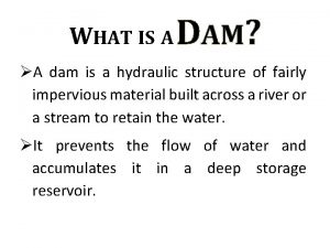 WHAT IS A DAM A dam is a