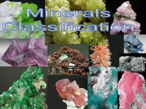 Minerals are classified by their chemical composition and