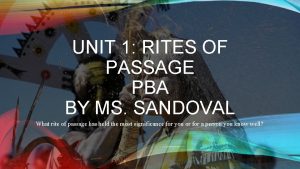 UNIT 1 RITES OF PASSAGE PBA BY MS