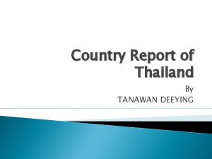 Country Report of Thailand By TANAWAN DEEYING Major