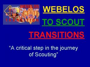 WEBELOS TO SCOUT TRANSITIONS A critical step in
