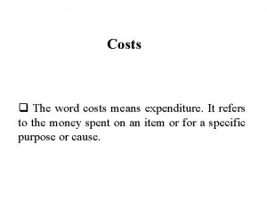 Costs q The word costs means expenditure It