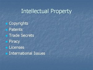 Intellectual Property n n n Copyrights Patents Trade