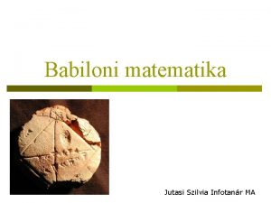 Babiloni matematika Jutasi Szilvia Infotanr MA Babiloni matematika
