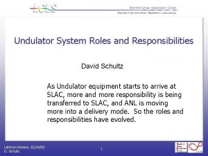 Undulator System Roles and Responsibilities David Schultz As