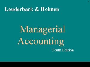 1 Louderback Holmen Managerial Accounting Tenth Edition 2