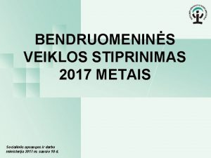 BENDRUOMENINS VEIKLOS STIPRINIMAS 2017 METAIS Socialins apsaugos ir