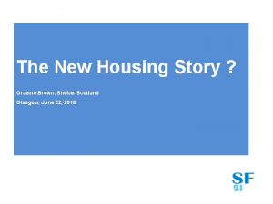 The New Housing Story Graeme Brown Shelter Scotland