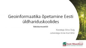 Geoinformaatika petamine Eesti ldhariduskoolides Bakalaureuset Koostaja Silva Sulg