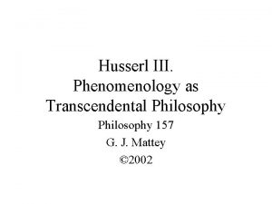 Husserl III Phenomenology as Transcendental Philosophy 157 G
