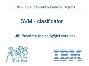 IBM CVUT Student Research Projects SVM clasificator Ji