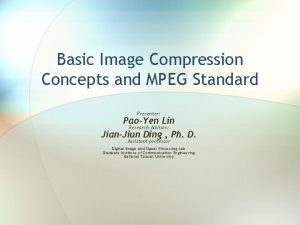 Basic Image Compression Concepts and MPEG Standard Presenter