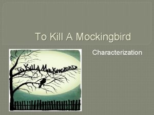 To Kill A Mockingbird Characterization Characterization the methods