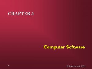 CHAPTER 3 Computer Software 3 Prentice Hall 2002