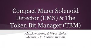Compact Muon Solenoid Detector CMS The Token Bit