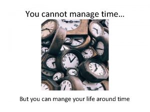 You cannot manage time But you can mange