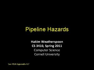 Pipeline Hazards Hakim Weatherspoon CS 3410 Spring 2011