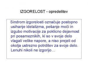 IZGORELOST opredelitev Sindrom izgorelosti oznauje postopno usihanje idelalizma