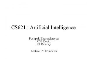 CS 621 Artificial Intelligence Pushpak Bhattacharyya CSE Dept