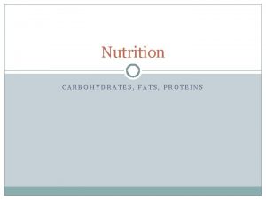 Nutrition CARBOHYDRATES FATS PROTEINS 8 1 Objectives Name