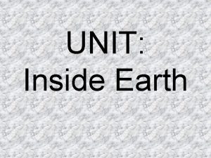 UNIT Inside Earth Geologists Scientists that study the