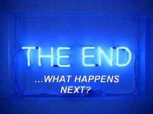 WHAT HAPPENS NEXT The End What Happens Next