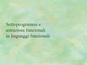 Sottoprogrammi e astrazioni funzionali in linguaggi funzionali 1