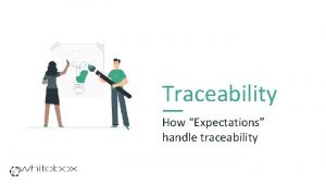 Traceability How Expectations handle traceability Agenda Structure Where
