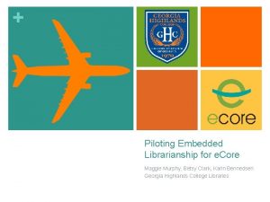 Piloting Embedded Librarianship for e Core Maggie Murphy