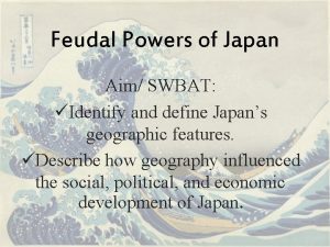 Feudal Powers of Japan Aim SWBAT Identify and