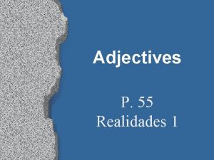 Adjectives P 55 Realidades 1 Adjectives l l