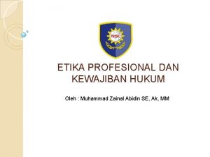 ETIKA PROFESIONAL DAN KEWAJIBAN HUKUM Oleh Muhammad Zainal