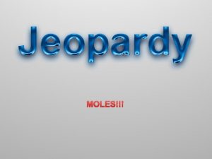 MOLES MOLE JEOPARDY Category 1 Category 2 Category