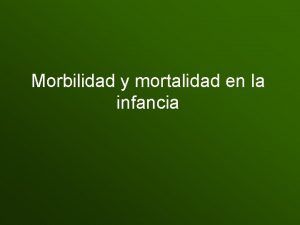 Morbilidad y mortalidad en la infancia Morbilidad Personas