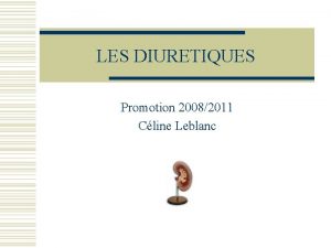 LES DIURETIQUES Promotion 20082011 Cline Leblanc Objectifs pdagogiques