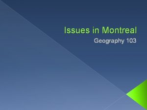 Issues in Montreal Geography 103 Introduction Montreal is