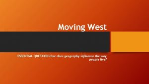 Moving West ESSENTIAL QUESTION How does geography influence
