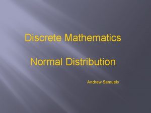 Discrete Mathematics Normal Distribution Andrew Samuels Let us