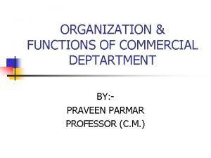 ORGANIZATION FUNCTIONS OF COMMERCIAL DEPTARTMENT BY PRAVEEN PARMAR