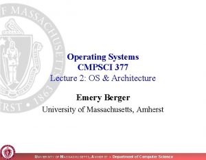 Operating Systems CMPSCI 377 Lecture 2 OS Architecture