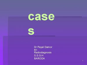 case s Dr Payal Damor R 1 Radiodiagnosis