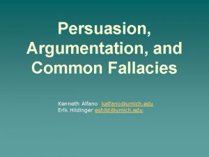 Persuasion Argumentation and Common Fallacies Kenneth Alfano kalfanoumich