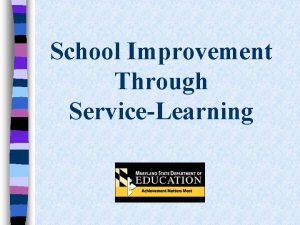 School Improvement Through ServiceLearning What is ServiceLearning ServiceLearning