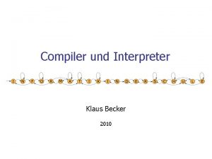 Compiler und Interpreter Klaus Becker 2010 2 Compiler