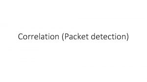 Correlation Packet detection Cross Correlation A simple yet